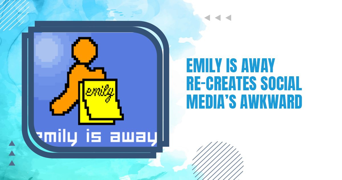 Emily is Away Re-Creates Social Media's Awkward
