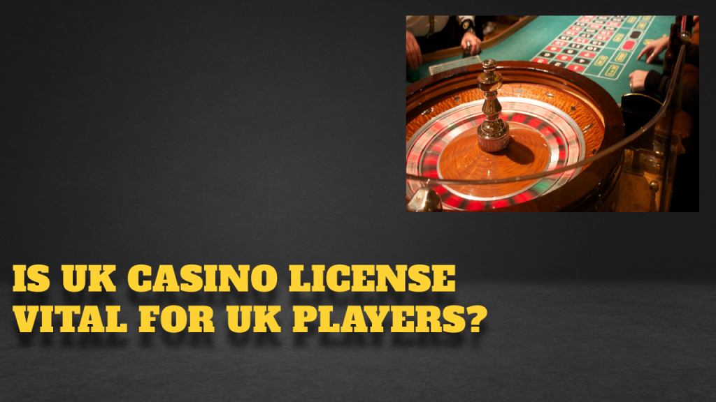 Is UK Casino License Vital For UK Players?
