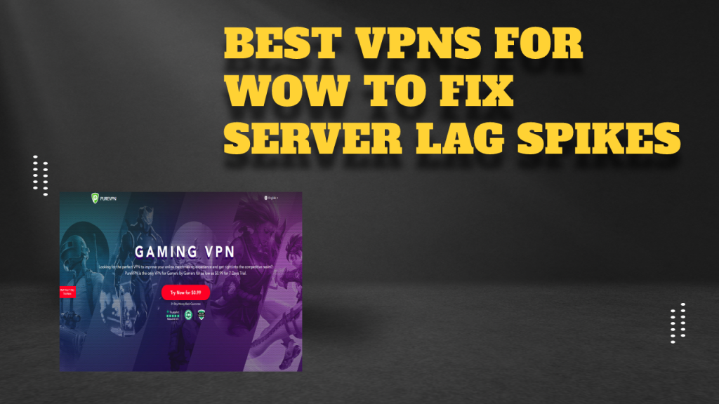 5 Best VPNs for WoW to Fix Server Lag Spikes & reduce ping
