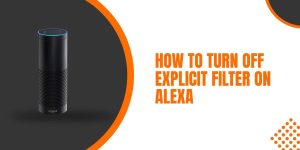 How To Turn Off Explicit Filter On Alexa
