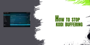 How To Stop Kodi Buffering With 3 Clicks