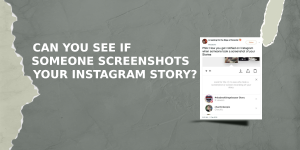 Can You See If Someone Screenshots Your Instagram Story?