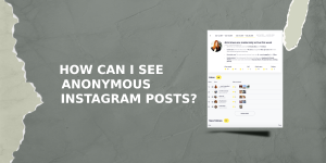 How Can I See Anonymous Instagram Posts?