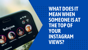 what does it mean when someone is at the top of your Instagram views